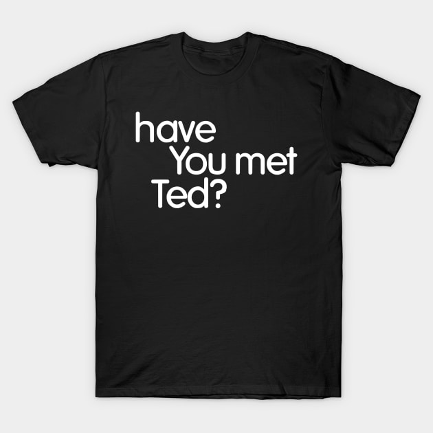 have you met ted? T-Shirt by zap